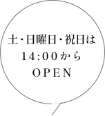 土・日曜日は14:00からOPEN